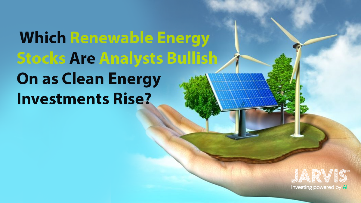 Renewable Energy Stocks Where Are Analysts Bullish On as Clean Energy Investments Rise